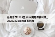 给科普下2023至2024英超开赛时间_20202021英超开赛时间