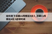 给科普下法国vs阿根廷4比3_法国vs阿根廷4比3进球时间