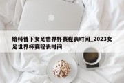 给科普下女足世界杯赛程表时间_2023女足世界杯赛程表时间