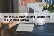 给科普下达拉斯独行侠vs新奥尔良鹈鹕对阵预测_达拉斯独行侠新闻