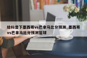 给科普下墨西哥vs巴拿马比分预测_墨西哥vs巴拿马比分预测篮球