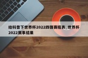 给科普下世界杯2022四强赛程表_世界杯2022赛事结果