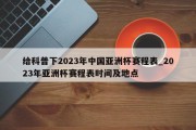 给科普下2023年中国亚洲杯赛程表_2023年亚洲杯赛程表时间及地点