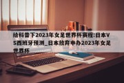 给科普下2023年女足世界杯赛程:日本VS西班牙预测_日本放弃申办2023年女足世界杯