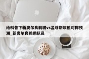 给科普下新奥尔良鹈鹕vs孟菲斯灰熊对阵预测_新奥尔良鹈鹕队员