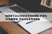 给科普下2023年女足世界杯赛程:巴拿马VS法国预测_巴拿马女足世界排名