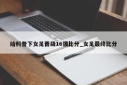 给科普下女足晋级16强比分_女足最终比分