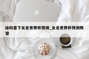 给科普下女足世界杯预测_女足世界杯预测阵容