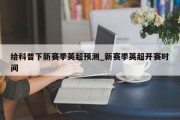 给科普下新赛季英超预测_新赛季英超开赛时间