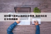 给科普下南非vs加纳比分预测_加纳乌拉圭比分预测最新