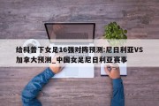 给科普下女足16强对阵预测:尼日利亚VS加拿大预测_中国女足尼日利亚赛事