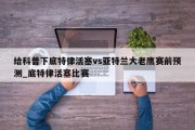 给科普下底特律活塞vs亚特兰大老鹰赛前预测_底特律活塞比赛