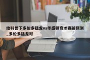 给科普下多伦多猛龙vs华盛顿奇才赛前预测_多伦多猛龙对