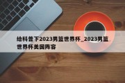 给科普下2023男篮世界杯_2023男篮世界杯美国阵容