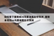 给科普下里斯本vs马里迪莫比分预测_里斯本竞技vs马里迪莫比分预测