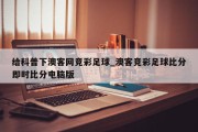 给科普下澳客网竞彩足球_澳客竞彩足球比分即时比分电脑版