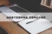 给科普下巴西甲预测_巴西甲比分预测