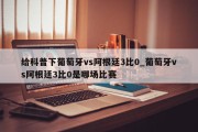 给科普下葡萄牙vs阿根廷3比0_葡萄牙vs阿根廷3比0是哪场比赛