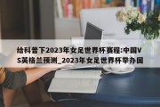 给科普下2023年女足世界杯赛程:中国VS英格兰预测_2023年女足世界杯举办国