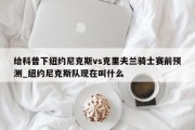 给科普下纽约尼克斯vs克里夫兰骑士赛前预测_纽约尼克斯队现在叫什么