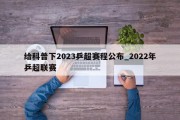 给科普下2023乒超赛程公布_2022年乒超联赛