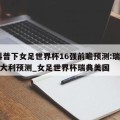 给科普下女足世界杯16强前瞻预测:瑞典VS意大利预测_女足世界杯瑞典美国