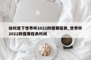 给科普下世界杯2022四强赛程表_世界杯2022四强赛程表时间